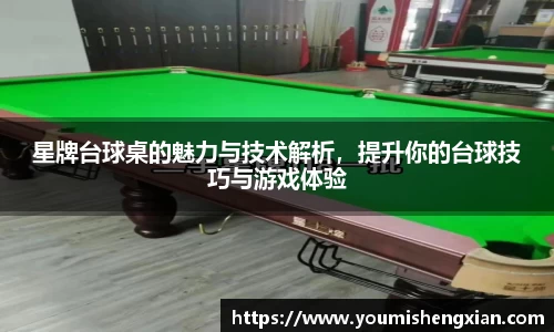 星牌台球桌的魅力与技术解析，提升你的台球技巧与游戏体验