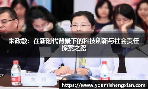 朱政敏：在新时代背景下的科技创新与社会责任探索之路